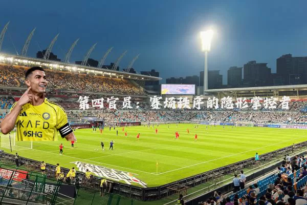 第四官员：赛场秩序的隐形掌控者