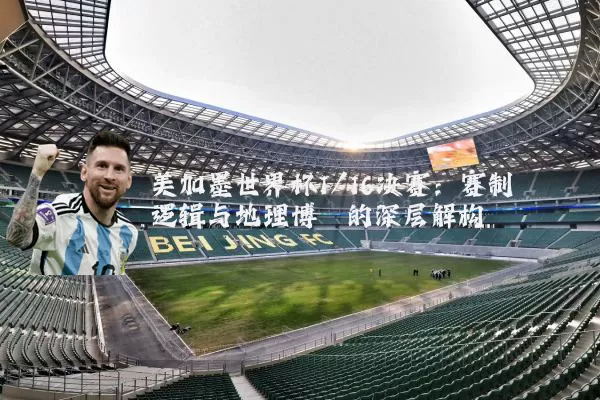美加墨世界杯1/16决赛：赛制逻辑与地理博弈的深层解构
