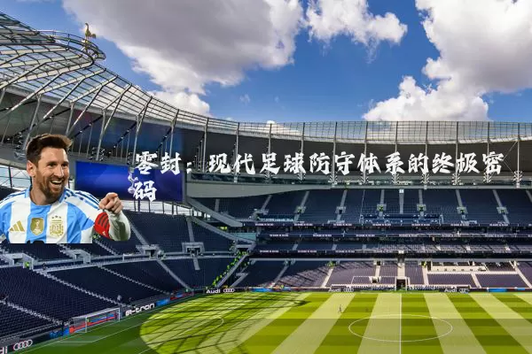 零封：现代足球防守体系的终极密码