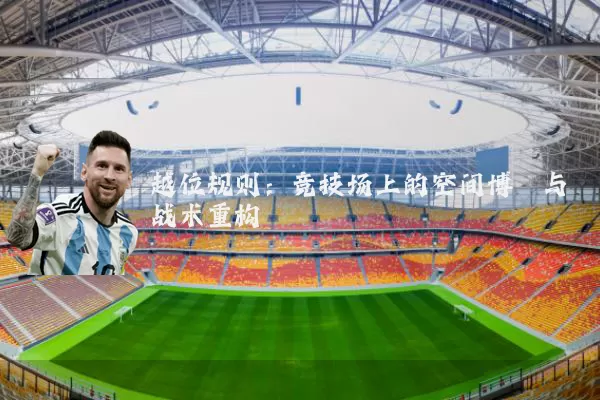 越位规则：竞技场上的空间博弈与战术重构