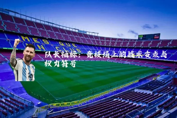 队长袖标：竞技场上的战术支点与权力符号